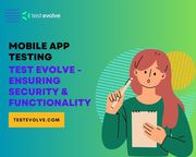 Mobile App Testing: Test Evolve - Ensuring Security & Functionality